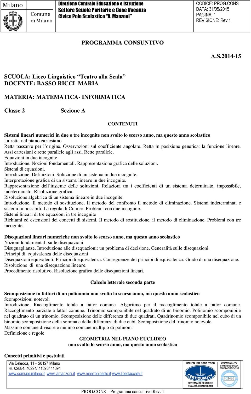 2014-15 SCUOLA: Liceo Linguistico Teatro alla Scala DOCENTE: BASSO RICCI MARIA MATERIA: MATEMATICA- INFORMATICA Classe 2 Sezione A CONTENUTI Sistemi lineari numerici in due o tre incognite non svolto