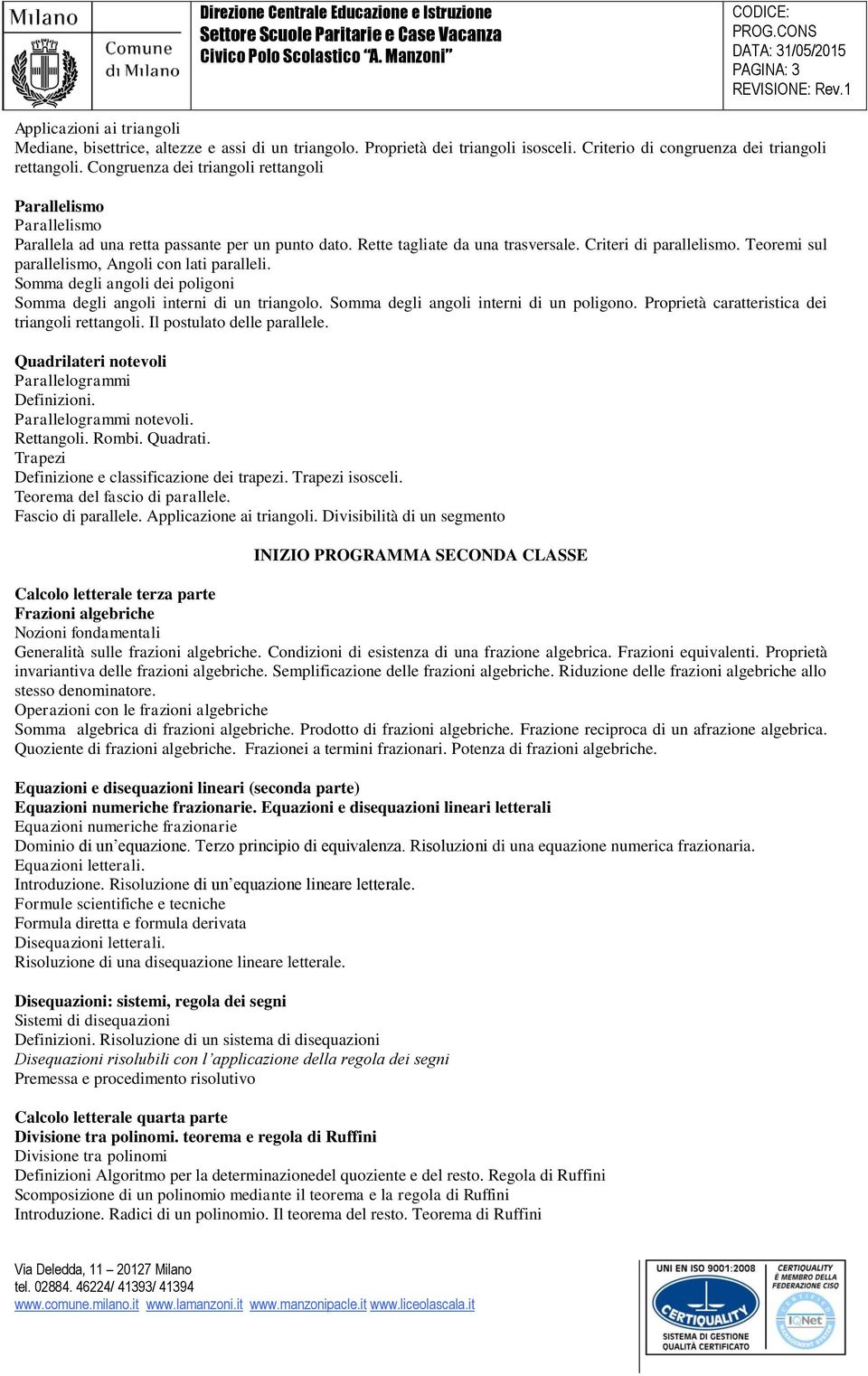 Teoremi sul parallelismo, Angoli con lati paralleli. Somma degli angoli dei poligoni Somma degli angoli interni di un triangolo. Somma degli angoli interni di un poligono.