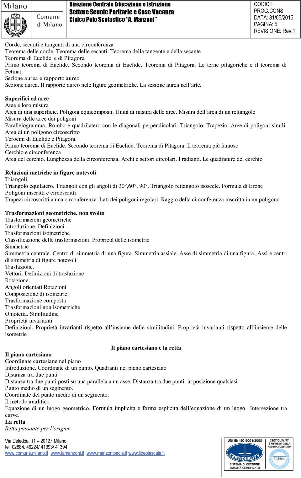 Le terne pitagoriche e il teorema di Fetmat Sezione aurea e rapporto aureo Sezione aurea. Il rapporto aureo nele figure geometriche. La sezione aurea nell arte.