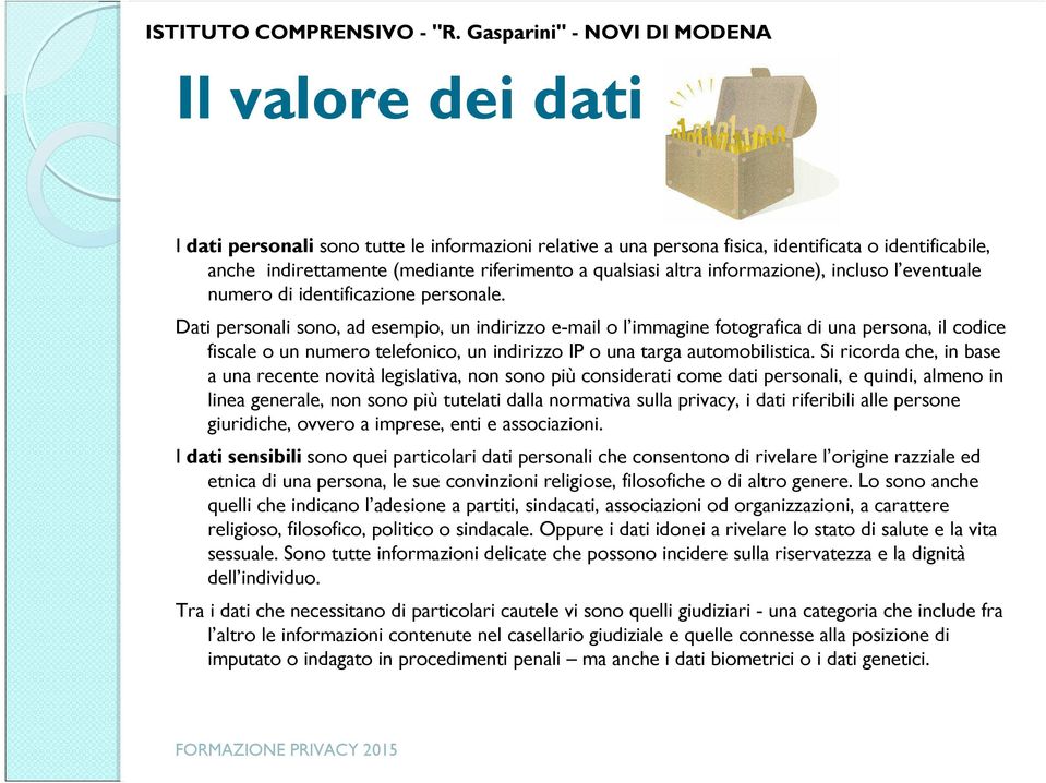 Dati personali sono, ad esempio, un indirizzo e-mail o l immagine fotografica di una persona, il codice fiscale o un numero telefonico, un indirizzo IP o una targa automobilistica.