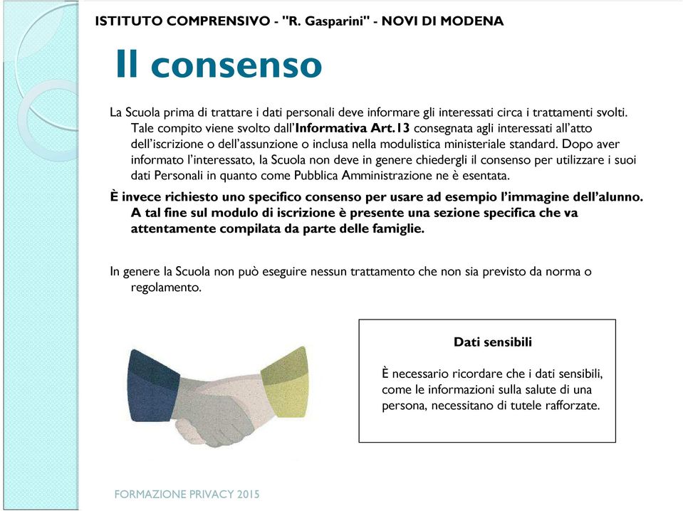 Dopo aver informato l interessato, la Scuola non deve in genere chiedergli il consenso per utilizzare i suoi dati Personali in quanto come Pubblica Amministrazione ne è esentata.