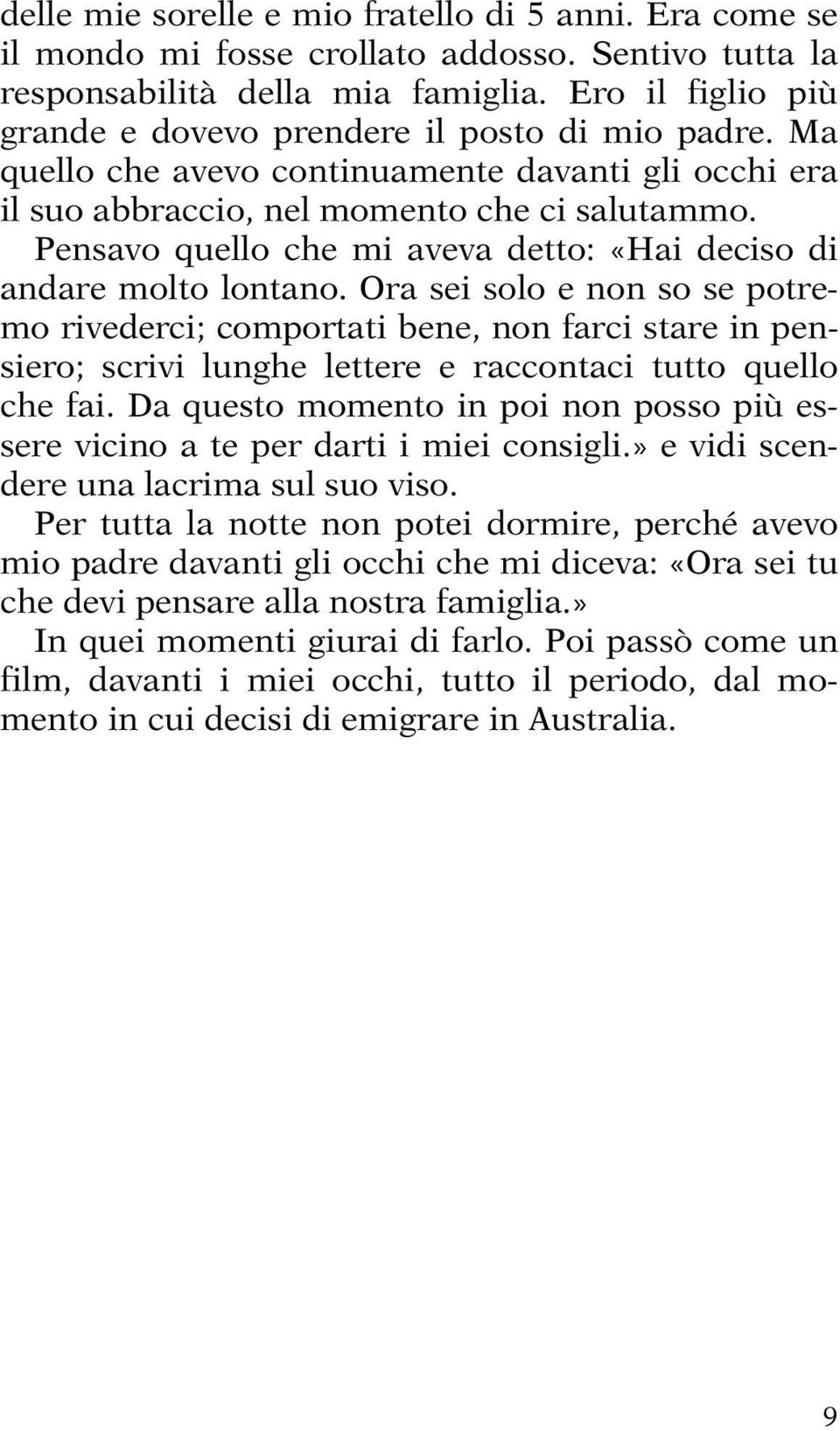 Pensavo quello che mi aveva detto: «Hai deciso di andare molto lontano.