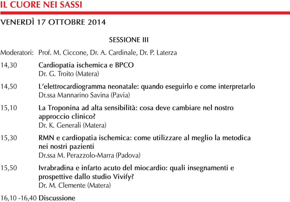 ssa Mannarino Savina (Pavia) 15,10 La Troponina ad alta sensibilità: cosa deve cambiare nel nostro approccio clinico? Dr. K.