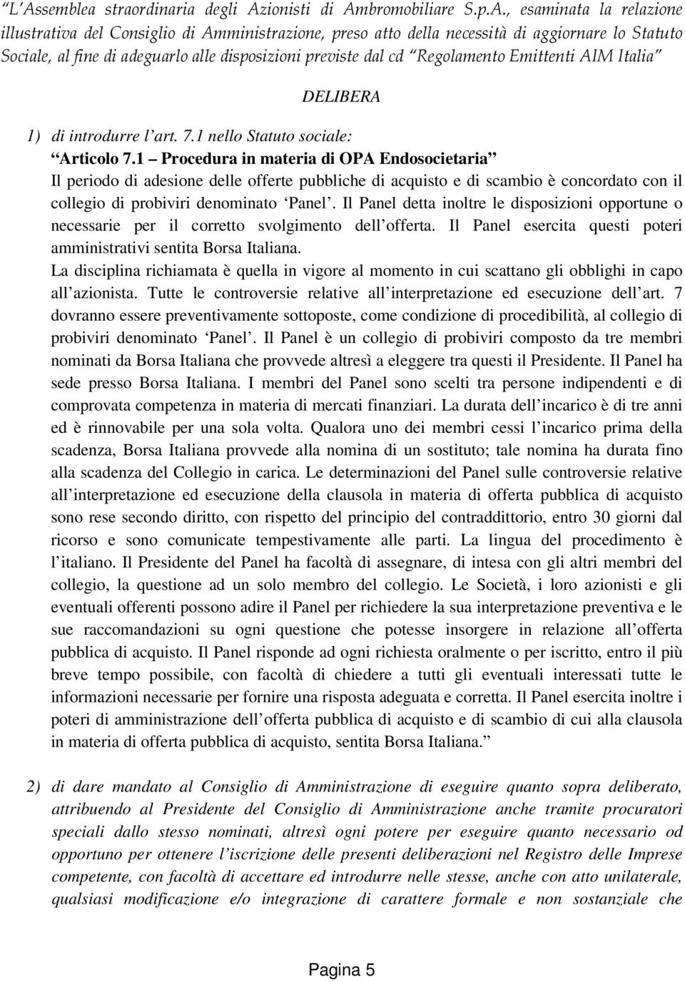 1 Procedura in materia di OPA Endosocietaria Il periodo di adesione delle offerte pubbliche di acquisto e di scambio è concordato con il collegio di probiviri denominato Panel.