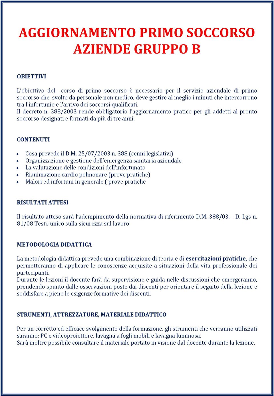 388/2003 rende obbligatorio l'aggiornamento pratico per gli addetti al pronto soccorso designati e formati da più di tre anni. CONTENUTI Cosa prevede il D.M. 25/07/2003 n.