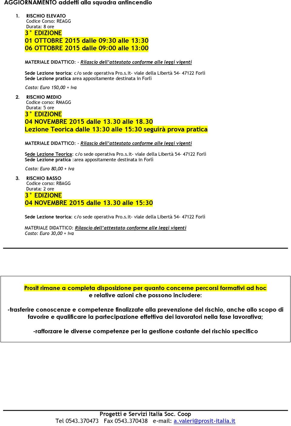 appositamente destinata in Forlì Costo: Euro 150,00 + iva 2. RISCHIO MEDIO Codice corso: RMAGG Durata: 5 ore 04 NOVEMBRE 2015 dalle 13.30 alle 18.