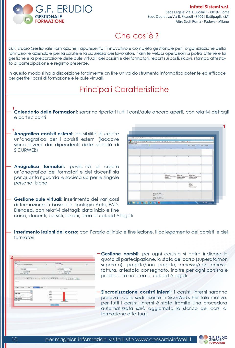 operazioni si potrà ottenere la gestione e la preparazione delle aule virtuali, dei corsisti e dei formatori, report sui costi, ricavi, stampa attestato di partecipazione e registro presenze.