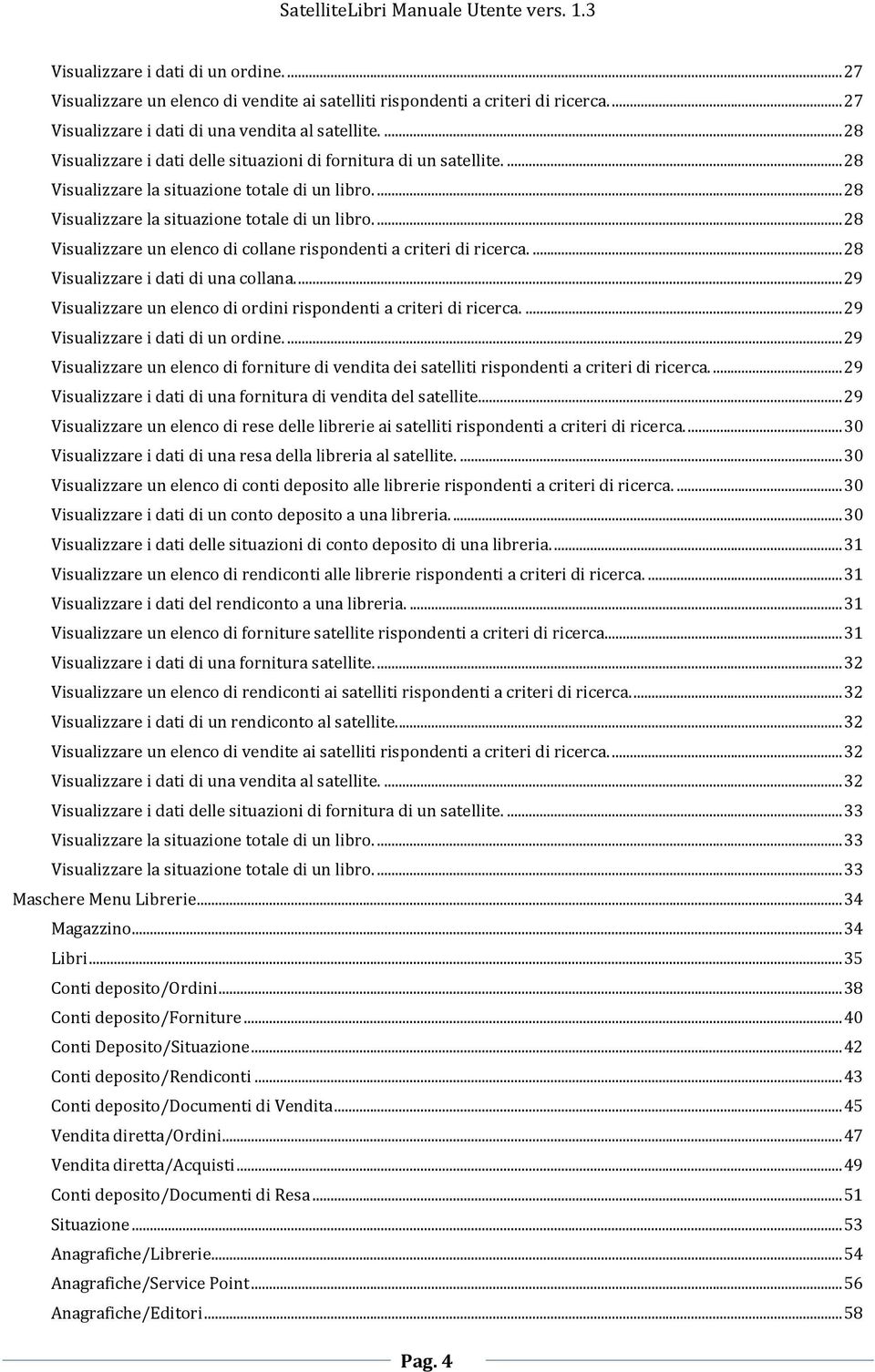 ... 28 Visualizzare i dati di una collana.... 29 Visualizzare un elenco di ordini rispondenti a criteri di ricerca.... 29 Visualizzare i dati di un ordine.