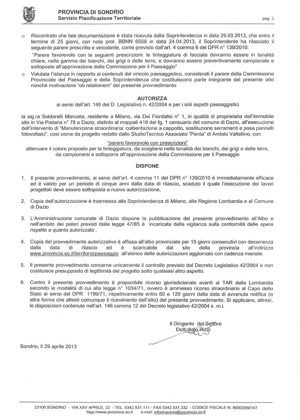 4 cmma 6 del DPR n' 139/2010: "Parere favrevle cn le seguenti prescrizini: le tinteggiature di facciata dvrann essere in tnalità chiare, nella gamma dei bianchi, dei grigi delle terre, e dvrann