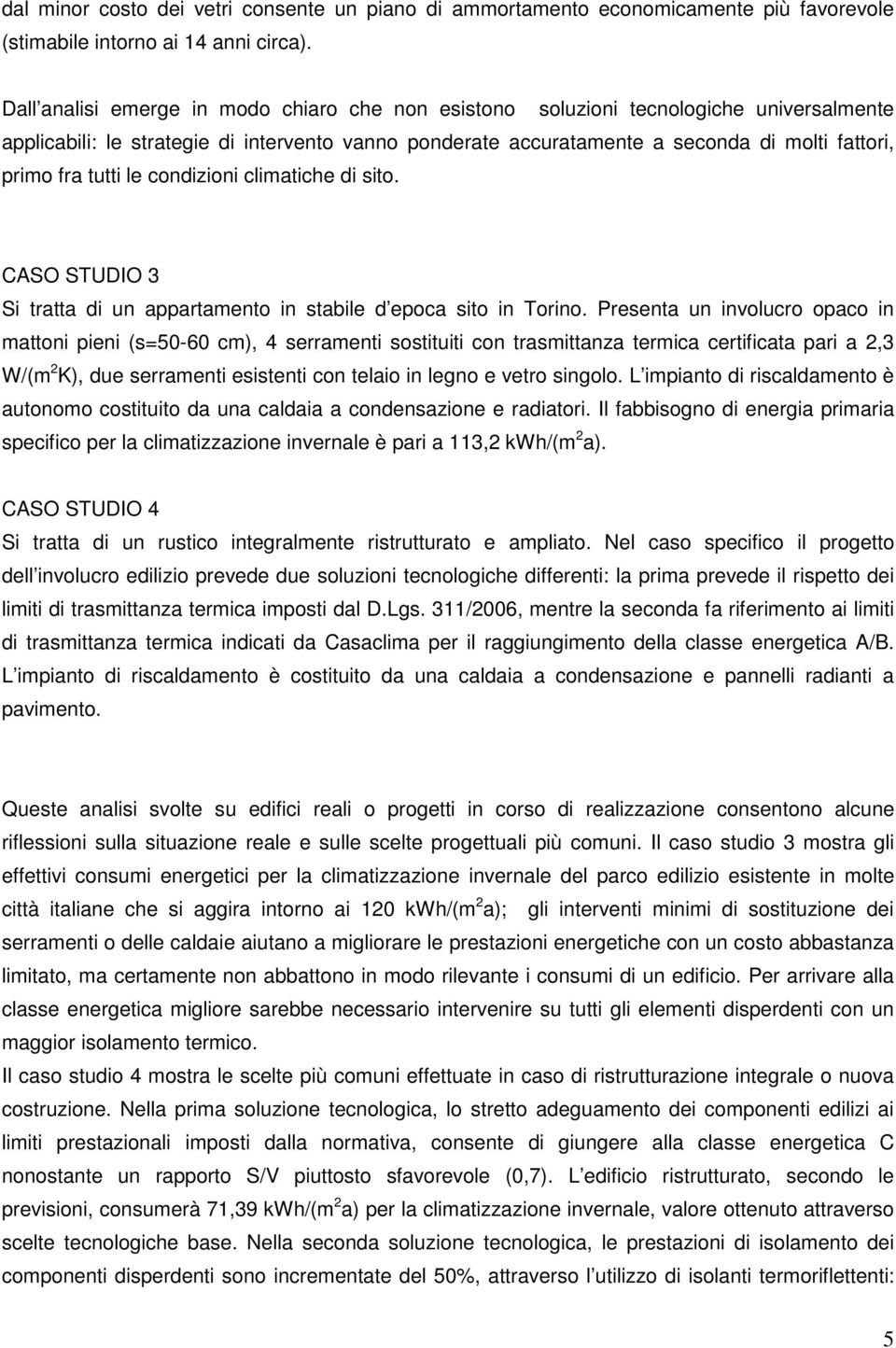 tutti le condizioni climatiche di sito. CASO STUDIO 3 Si tratta di un appartamento in stabile d epoca sito in Torino.