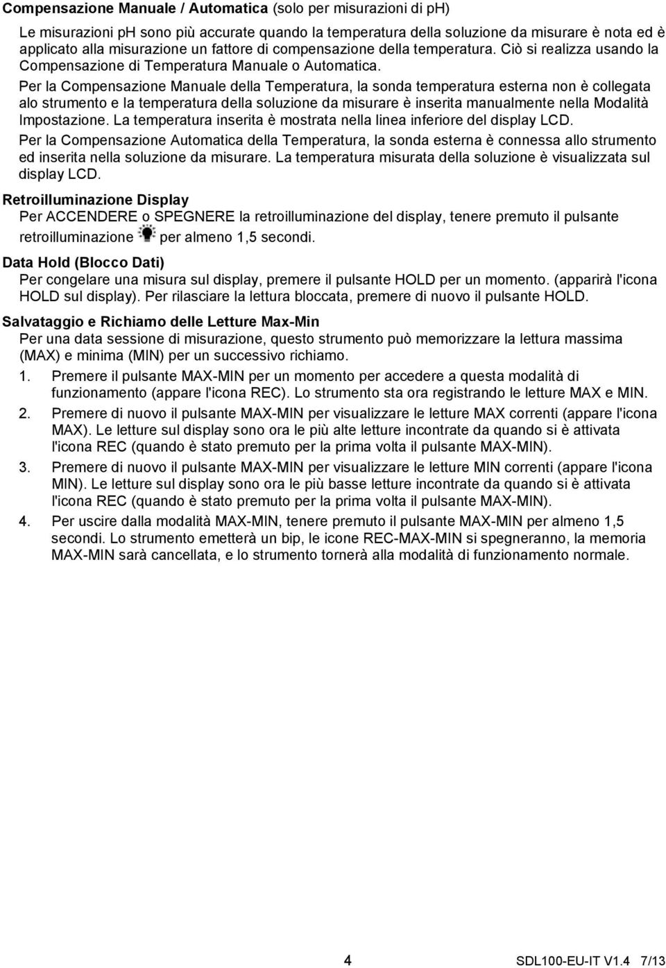 Per la Compensazione Manuale della Temperatura, la sonda temperatura esterna non è collegata alo strumento e la temperatura della soluzione da misurare è inserita manualmente nella Modalità