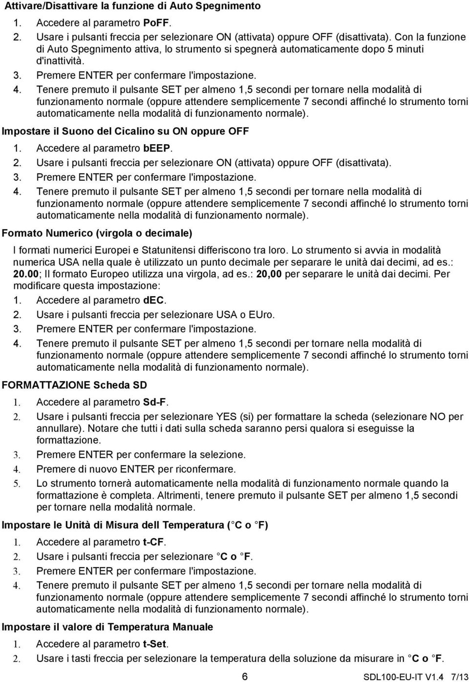 Impostare il Suono del Cicalino su ON oppure OFF 1. Accedere al parametro beep. 2. Usare i pulsanti freccia per selezionare ON (attivata) oppure OFF (disattivata). 3.