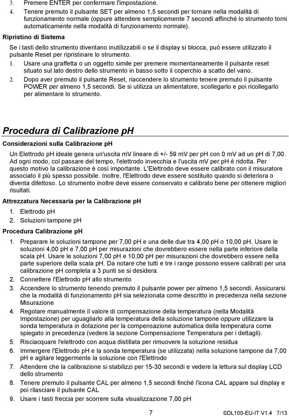 Usare una graffetta o un oggetto simile per premere momentaneamente il pulsante reset situato sul lato destro dello strumento in basso sotto il coperchio a scatto del vano. 2.