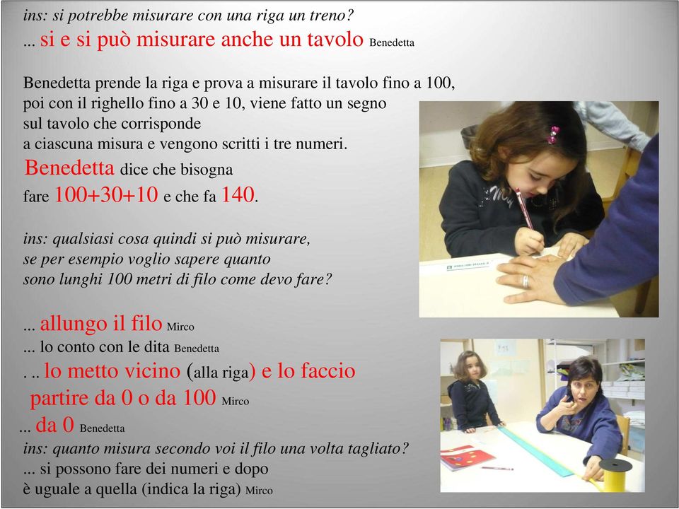 corrisponde a ciascuna misura e vengono scritti i tre numeri. Benedetta dice che bisogna fare 100+30+10 e che fa 140.