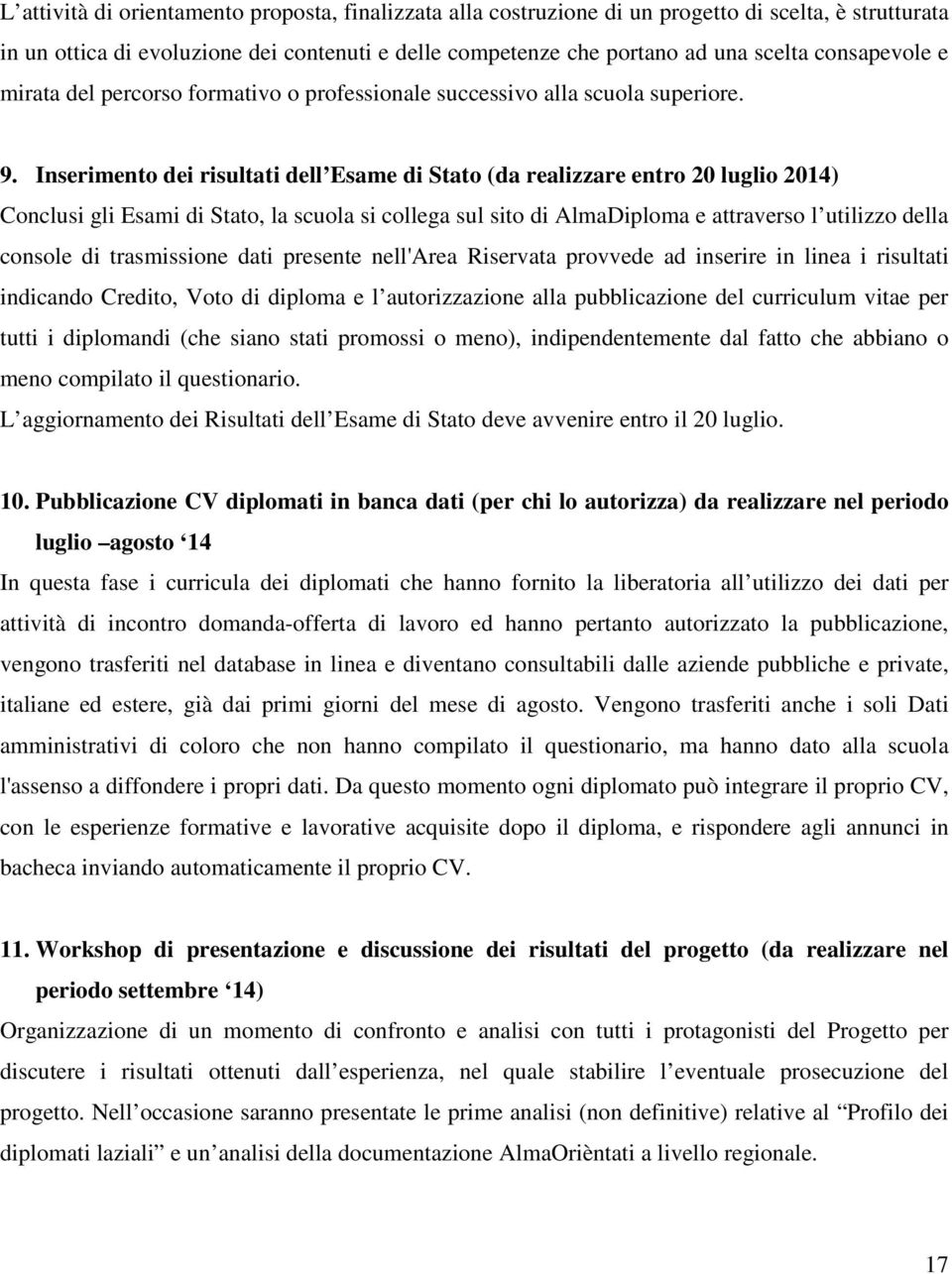 Inserimento dei risultati dell Esame di Stato (da realizzare entro 20 luglio ) Conclusi gli Esami di Stato, la scuola si collega sul sito di AlmaDiploma e attraverso l utilizzo della console di