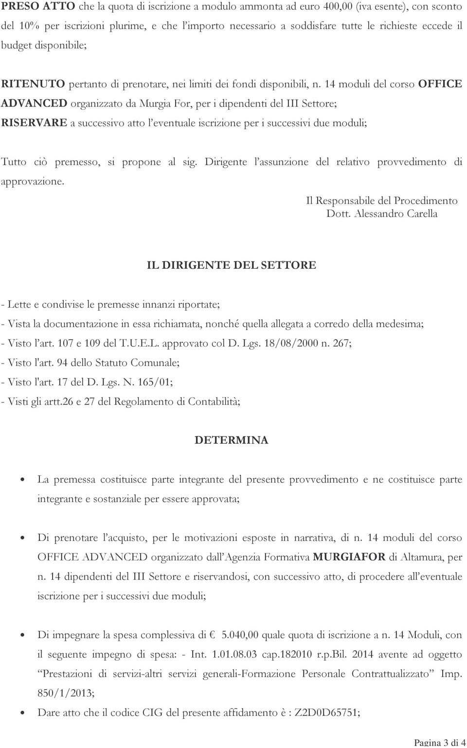 14 moduli del corso OFFICE ADVANCED organizzato da Murgia For, per i dipendenti del III Settore; RISERVARE a successivo atto l eventuale iscrizione per i successivi due moduli; Tutto ciò premesso, si