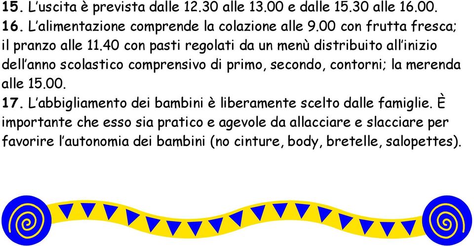 40 con pasti regolati da un menù distribuito all inizio dell anno scolastico comprensivo di primo, secondo, contorni; la merenda