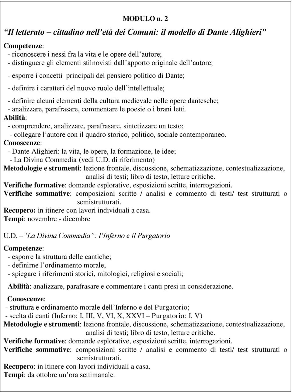 dell autore; - esporre i concetti principali del pensiero politico di Dante; - definire i caratteri del nuovo ruolo dell intellettuale; - definire alcuni elementi della cultura medievale nelle opere