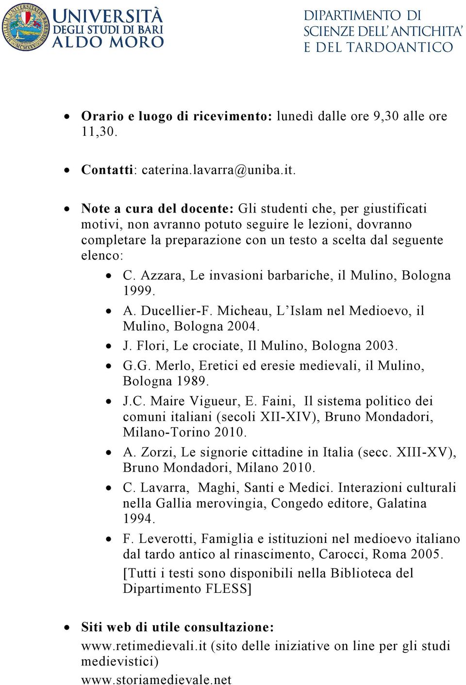 Azzara, Le invasioni barbariche, il Mulino, Bologna 1999. A. Ducellier-F. Micheau, L Islam nel Medioevo, il Mulino, Bologna 2004. J. Flori, Le crociate, Il Mulino, Bologna 2003. G.