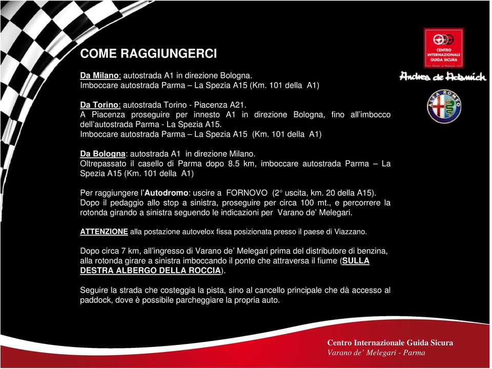 101 della A1) Da Bologna: autostrada A1 in direzione Milano. Oltrepassato il casello di Parma dopo 8.5 km, imboccare autostrada Parma La Spezia A15 (Km.