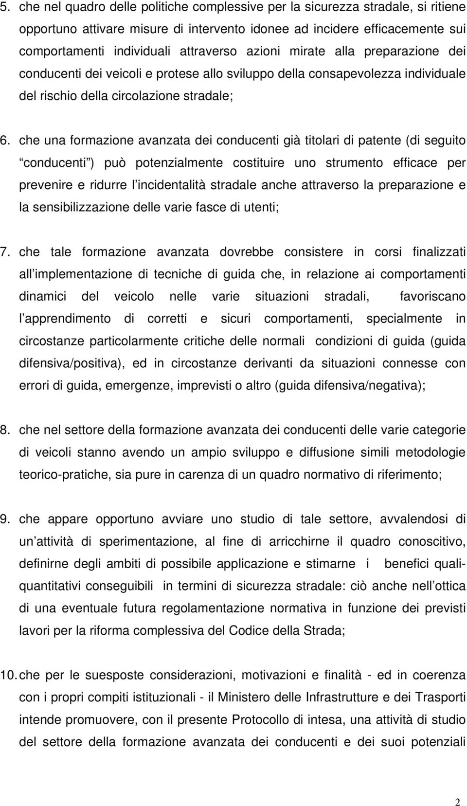 che una formazione avanzata dei conducenti già titolari di patente (di seguito conducenti ) può potenzialmente costituire uno strumento efficace per prevenire e ridurre l incidentalità stradale anche