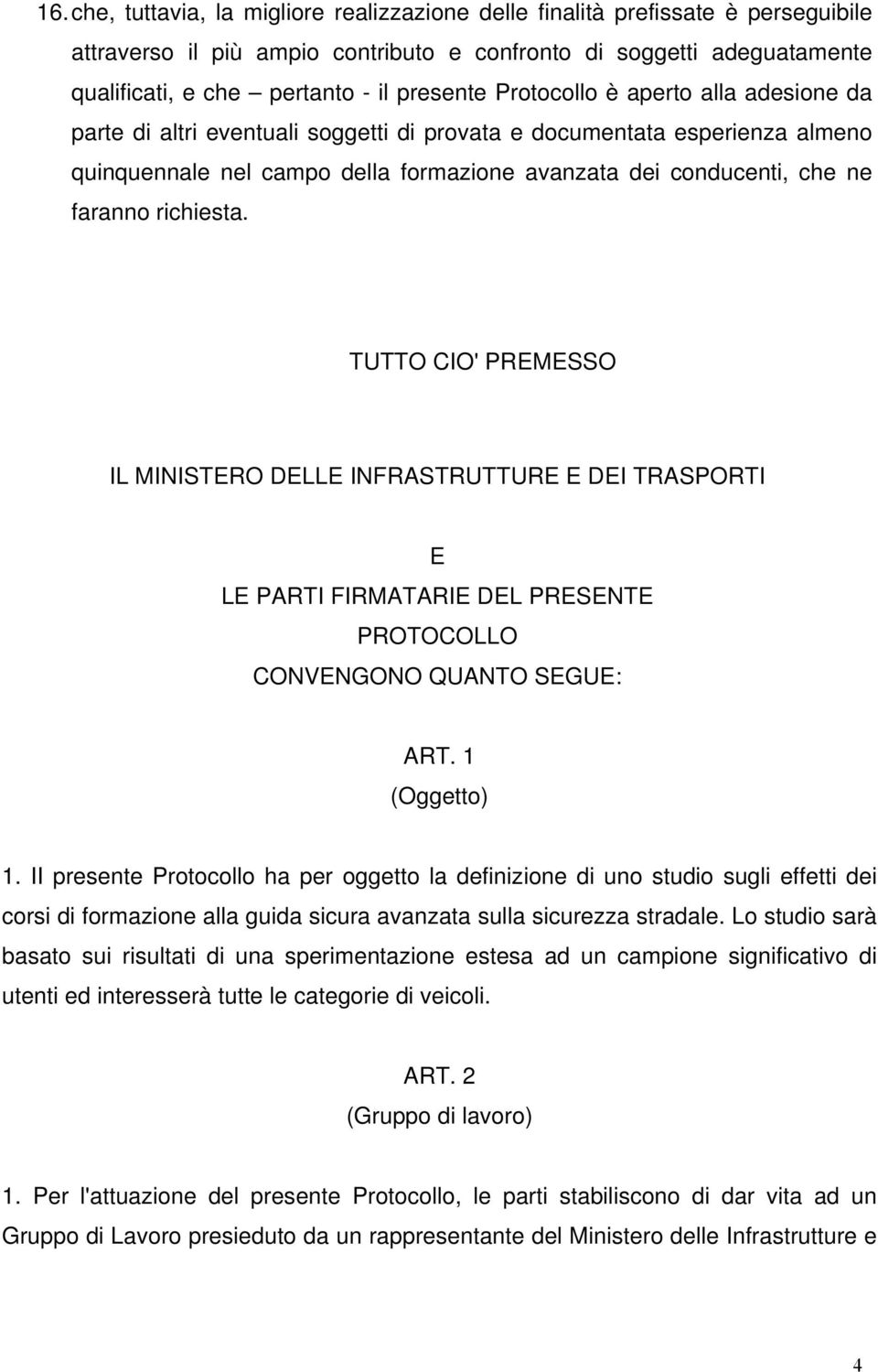 faranno richiesta. TUTTO CIO' PREMESSO IL MINISTERO DELLE INFRASTRUTTURE E DEI TRASPORTI E LE PARTI FIRMATARIE DEL PRESENTE PROTOCOLLO CONVENGONO QUANTO SEGUE: ART. 1 (Oggetto) 1.