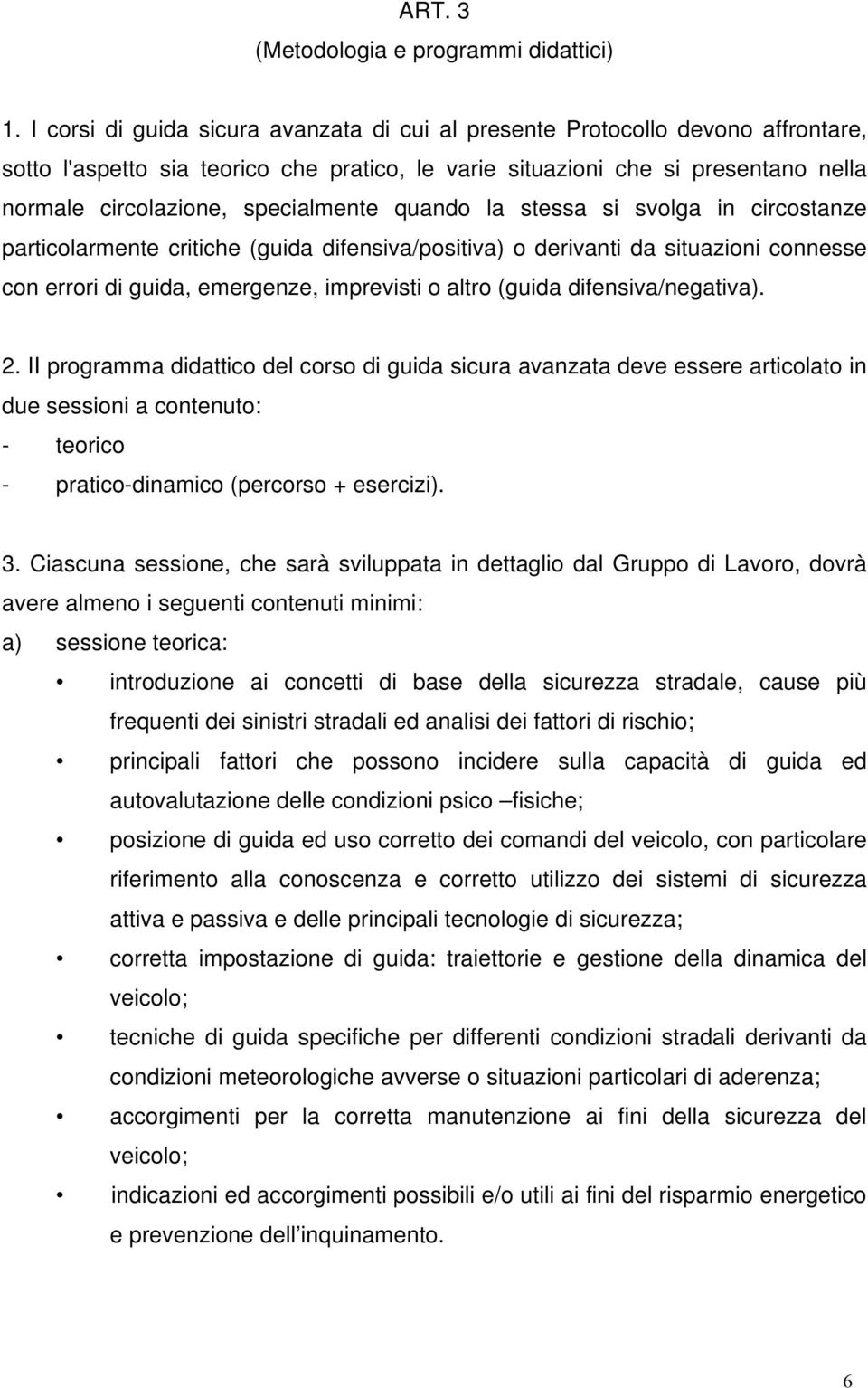 specialmente quando la stessa si svolga in circostanze particolarmente critiche (guida difensiva/positiva) o derivanti da situazioni connesse con errori di guida, emergenze, imprevisti o altro (guida