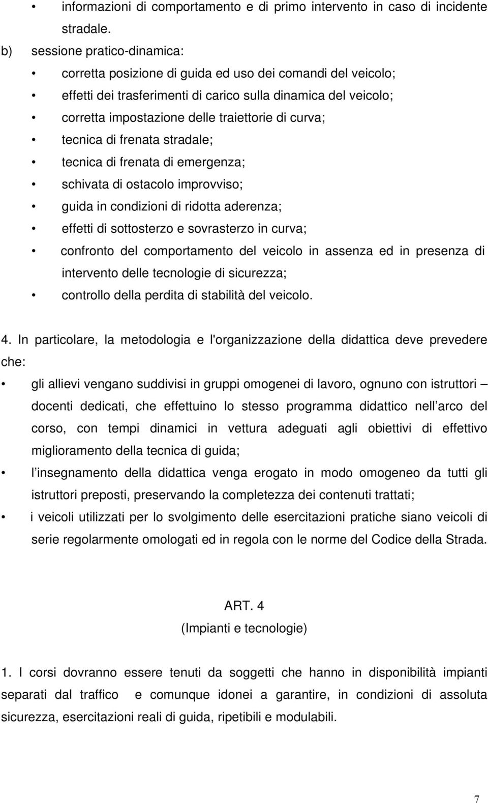 curva; tecnica di frenata stradale; tecnica di frenata di emergenza; schivata di ostacolo improvviso; guida in condizioni di ridotta aderenza; effetti di sottosterzo e sovrasterzo in curva; confronto