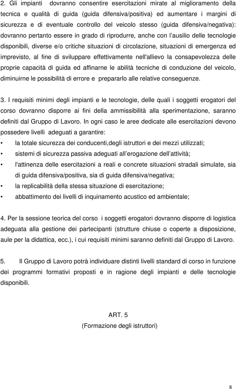 situazioni di emergenza ed imprevisto, al fine di sviluppare effettivamente nell'allievo la consapevolezza delle proprie capacità di guida ed affinarne le abilità tecniche di conduzione del veicolo,