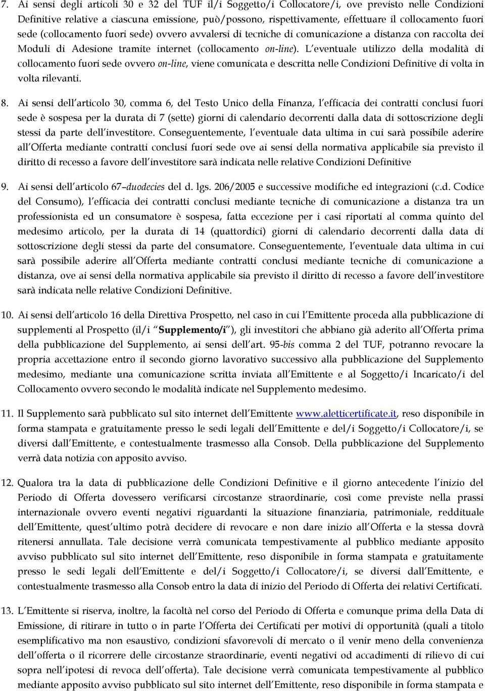 L eventuale utilizzo della modalità di collocamento fuori sede ovvero on-line, viene comunicata e descritta nelle Condizioni Definitive di volta in volta rilevanti. 8.