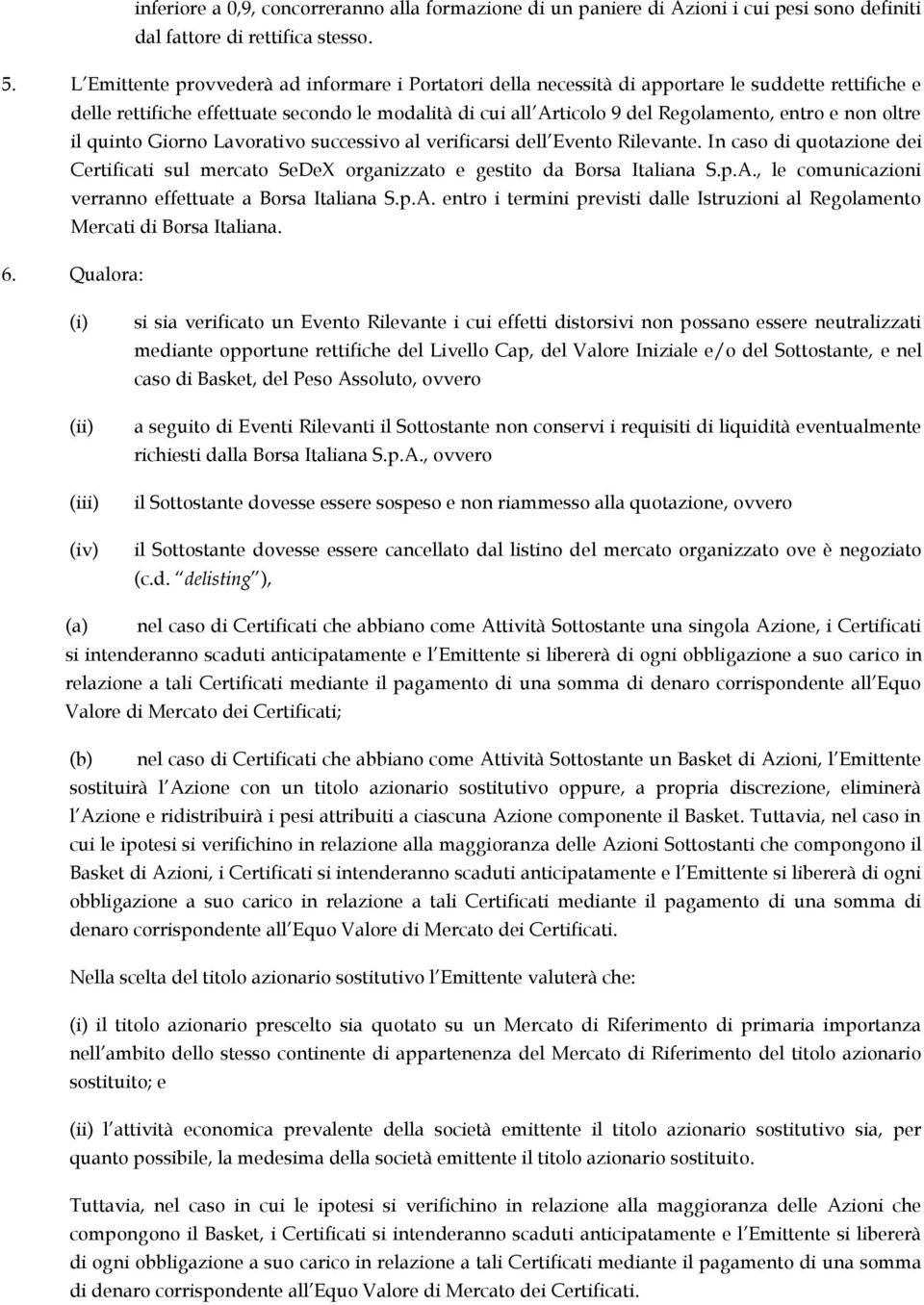 non oltre il quinto Giorno Lavorativo successivo al verificarsi dell Evento Rilevante. In caso di quotazione dei Certificati sul mercato SeDeX organizzato e gestito da Borsa Italiana S.p.A.