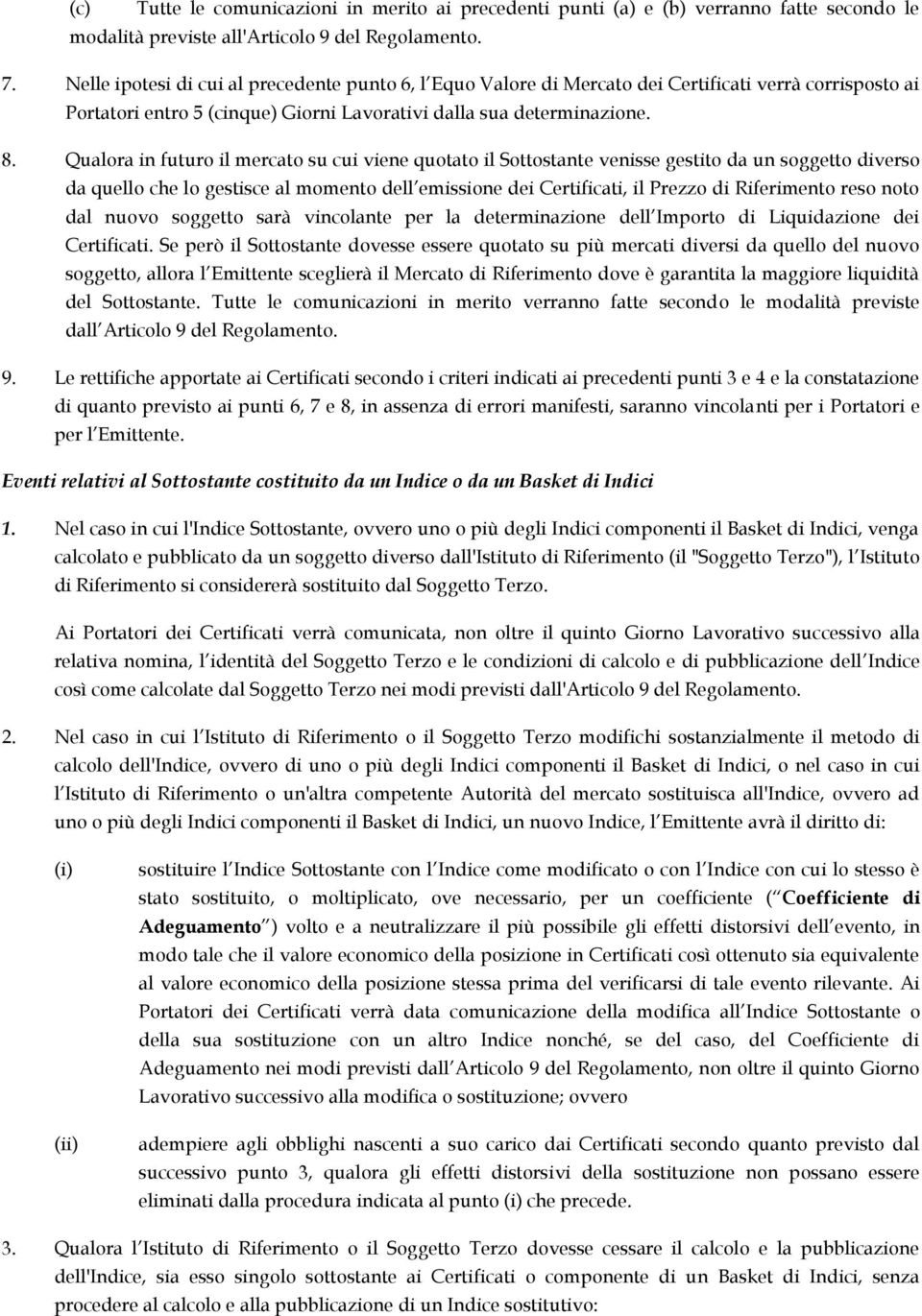 Qualora in futuro il mercato su cui viene quotato il Sottostante venisse gestito da un soggetto diverso da quello che lo gestisce al momento dell emissione dei Certificati, il Prezzo di Riferimento