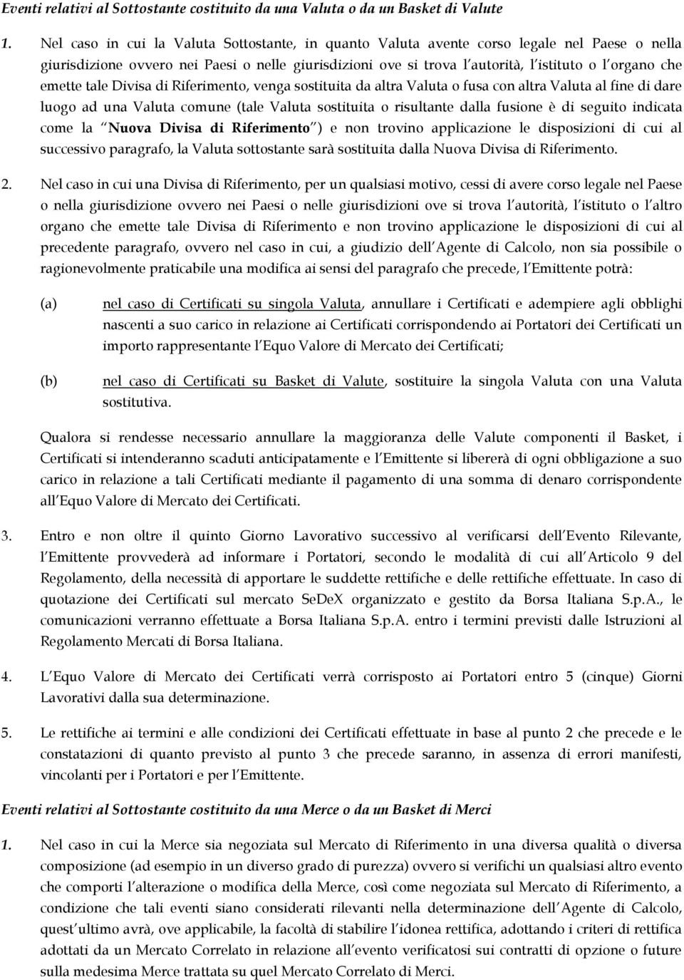 emette tale Divisa di Riferimento, venga sostituita da altra Valuta o fusa con altra Valuta al fine di dare luogo ad una Valuta comune (tale Valuta sostituita o risultante dalla fusione è di seguito