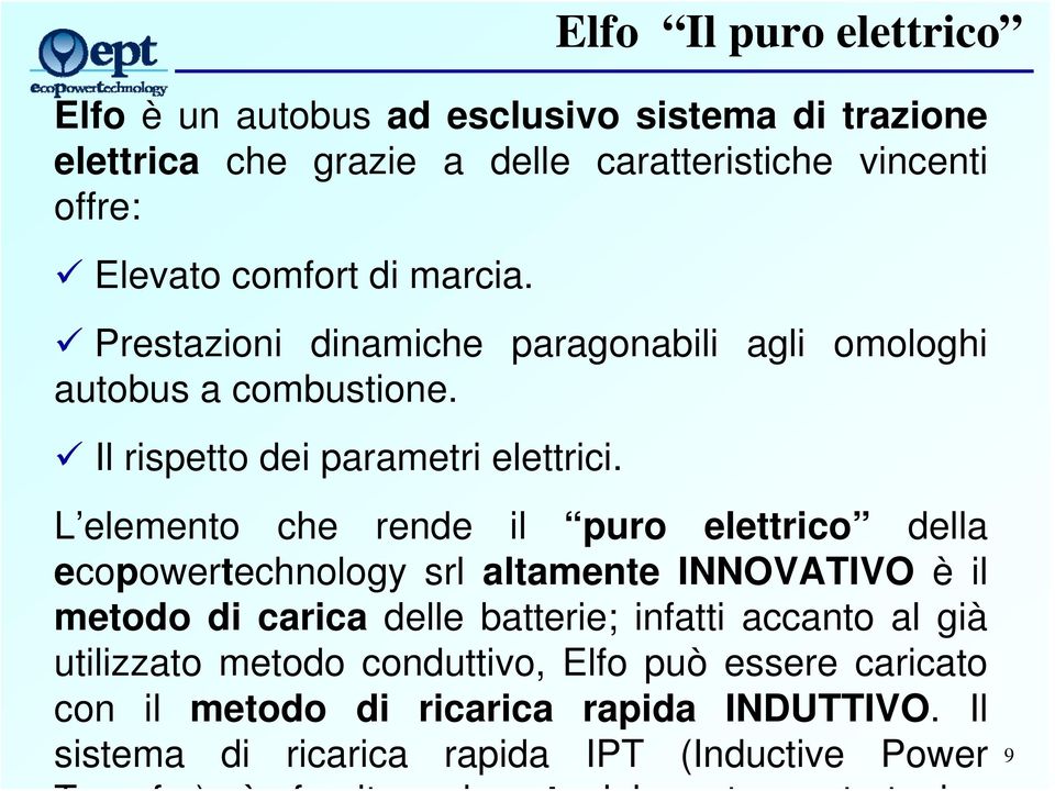 L elemento che rende il puro elettrico della ecopowertechnology srl altamente INNOVATIVO è il metodo di carica delle batterie; infatti accanto