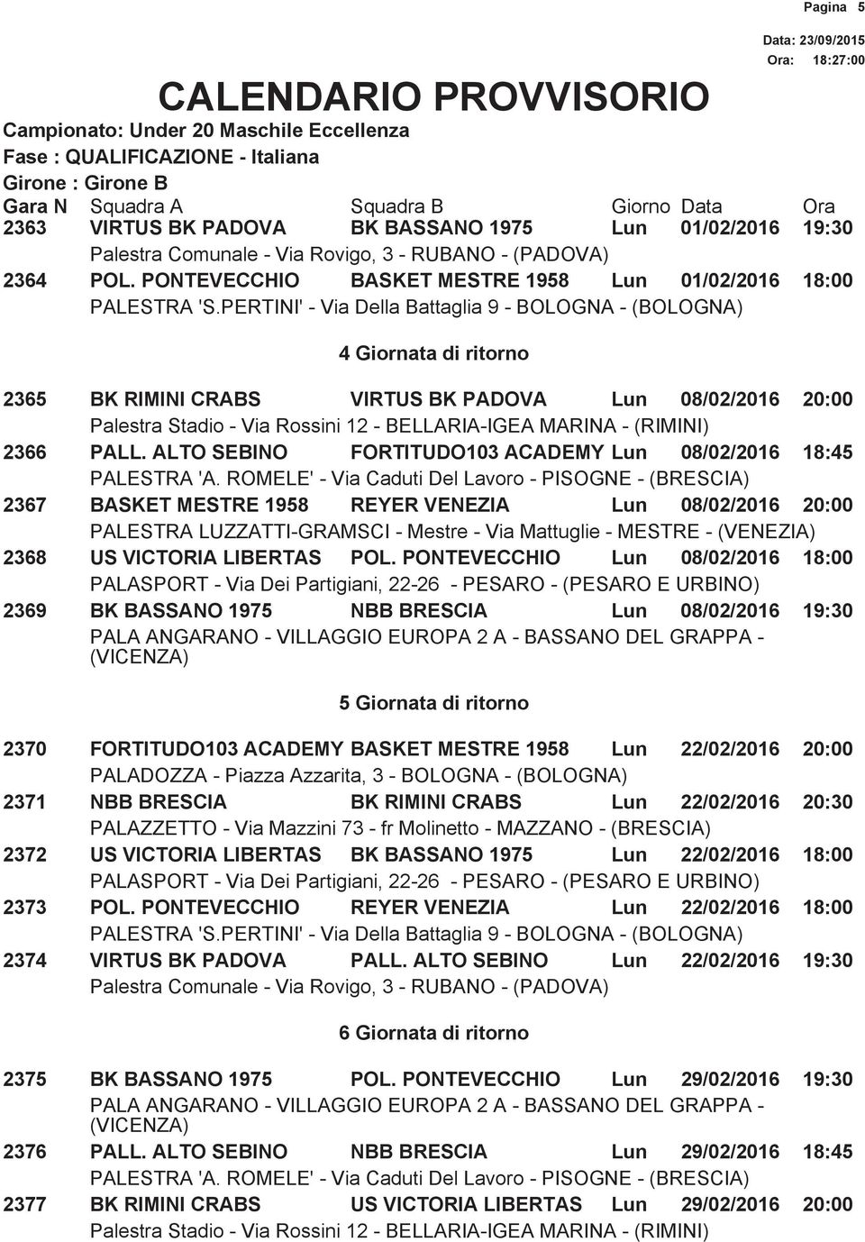 ALTO SEBINO FORTITUDO103 ACADEMY Lun 08/02/2016 18:45 2367 BASKET MESTRE 1958 REYER VENEZIA Lun 08/02/2016 20:00 2368 US VICTORIA LIBERTAS POL.