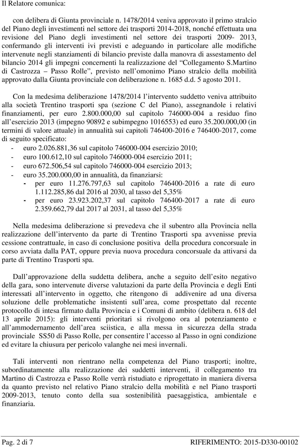 2009-2013, confermando gli interventi ivi previsti e adeguando in particolare alle modifiche intervenute negli stanziamenti di bilancio previste dalla manovra di assestamento del bilancio 2014 gli