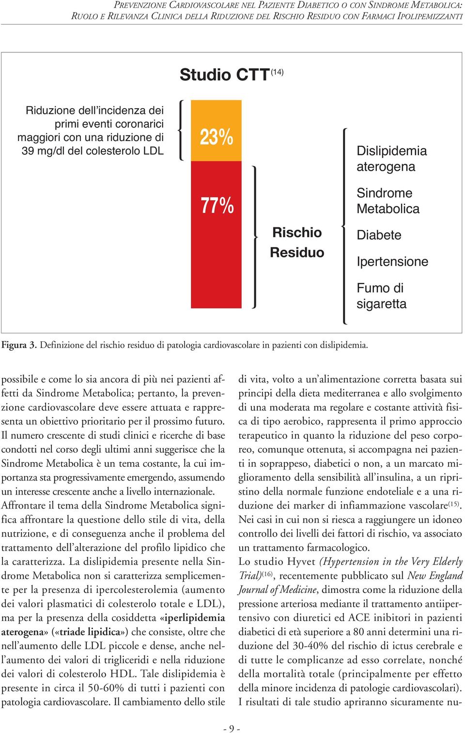 possibile e come lo sia ancora di più nei pazienti affetti da Sindrome Metabolica; pertanto, la prevenzione cardiovascolare deve essere attuata e rappresenta un obiettivo prioritario per il prossimo