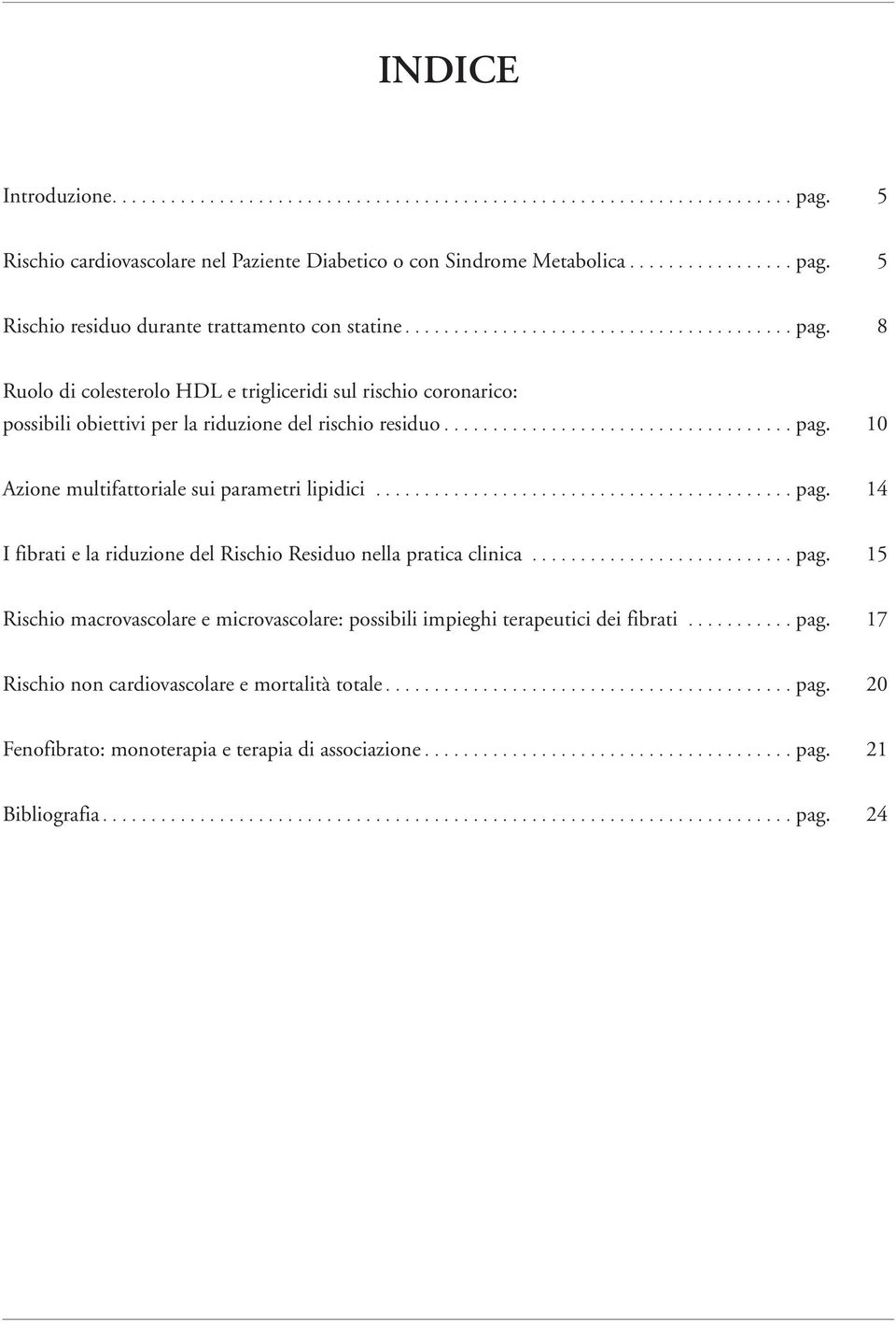 .......................................... pag. 14 I fibrati e la riduzione del Rischio Residuo nella pratica clinica........................... pag. 15 Rischio macrovascolare e microvascolare: possibili impieghi terapeutici dei fibrati.