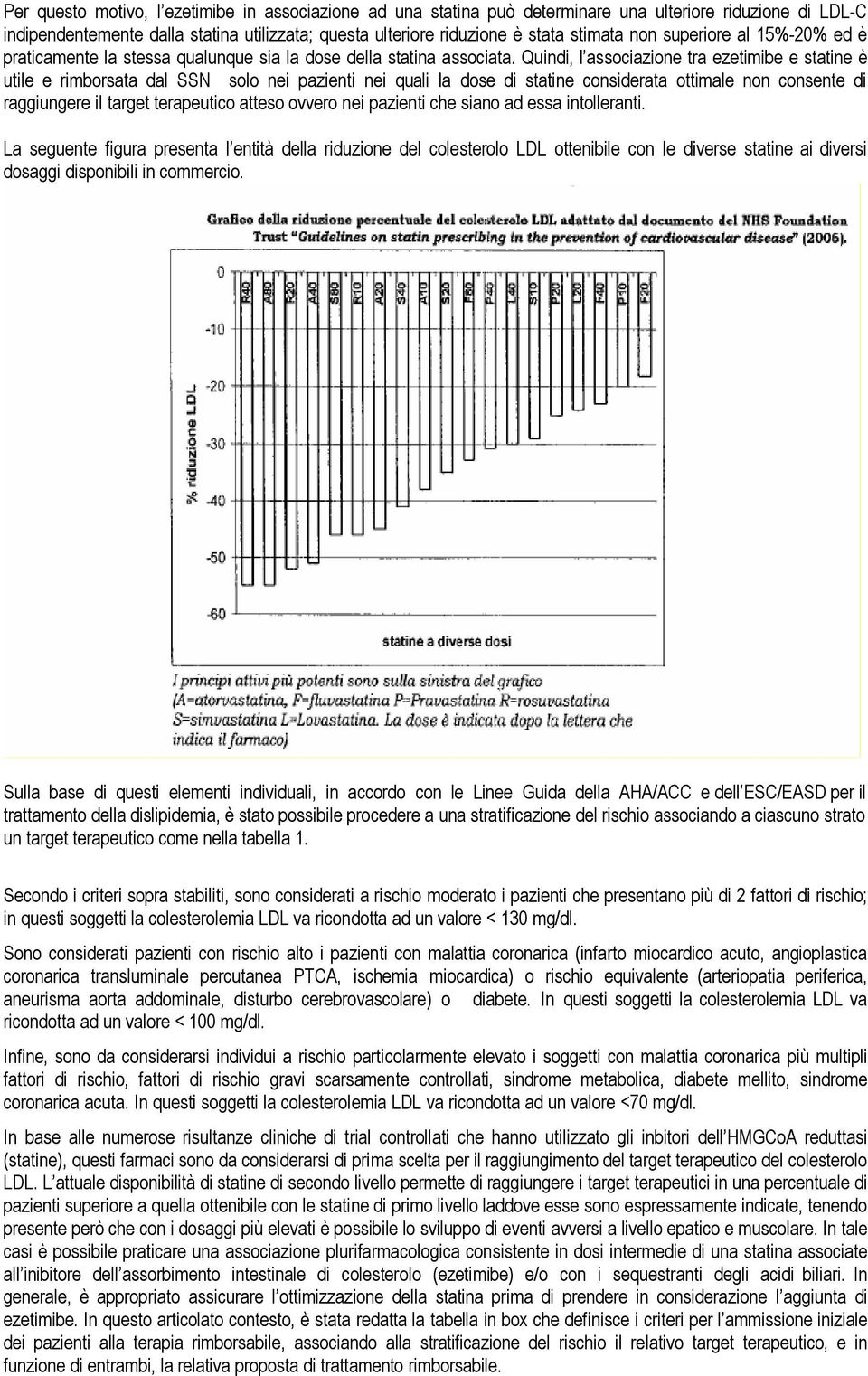 Quindi, l associazione tra ezetimibe e statine è utile e rimborsata dal SSN solo nei pazienti nei quali la dose di statine considerata ottimale non consente di raggiungere il target terapeutico