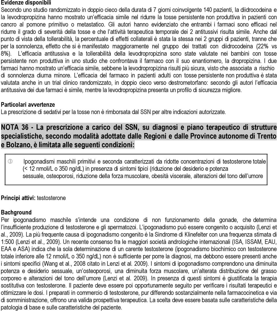 Gli autori hanno evidenziato che entrambi i farmaci sono efficaci nel ridurre il grado di severità della tosse e che l attività terapeutica temporale dei 2 antitussivi risulta simile.