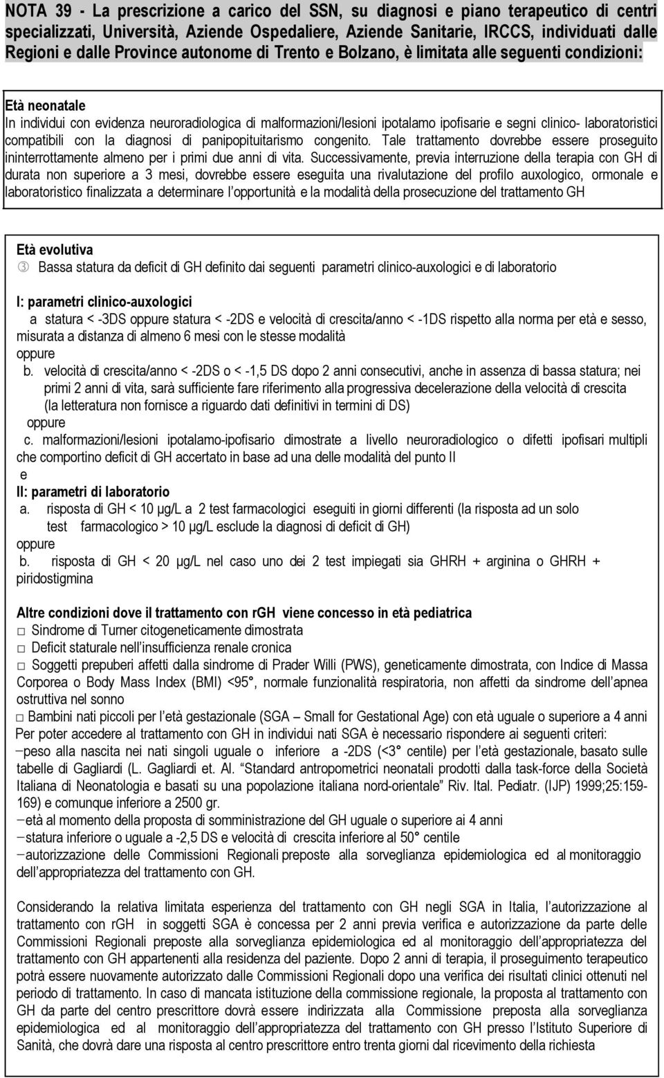 laboratoristici compatibili con la diagnosi di panipopituitarismo congenito. Tale trattamento dovrebbe essere proseguito ininterrottamente almeno per i primi due anni di vita.