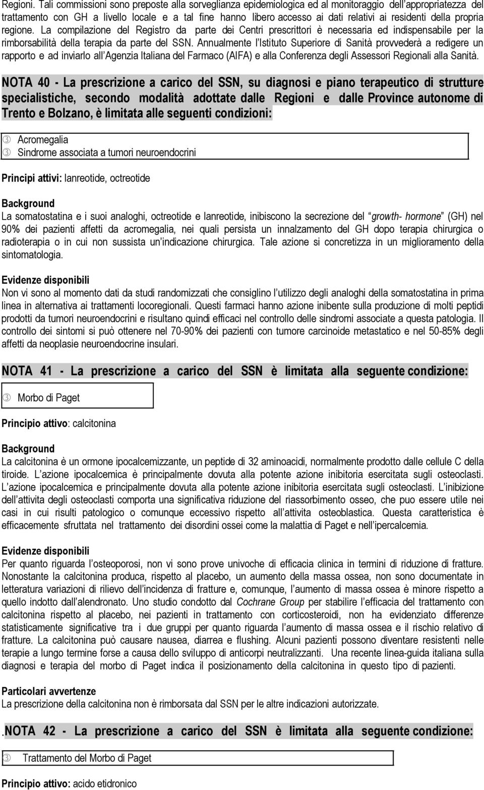 residenti della propria regione. La compilazione del Registro da parte dei Centri prescrittori è necessaria ed indispensabile per la rimborsabilità della terapia da parte del SSN.