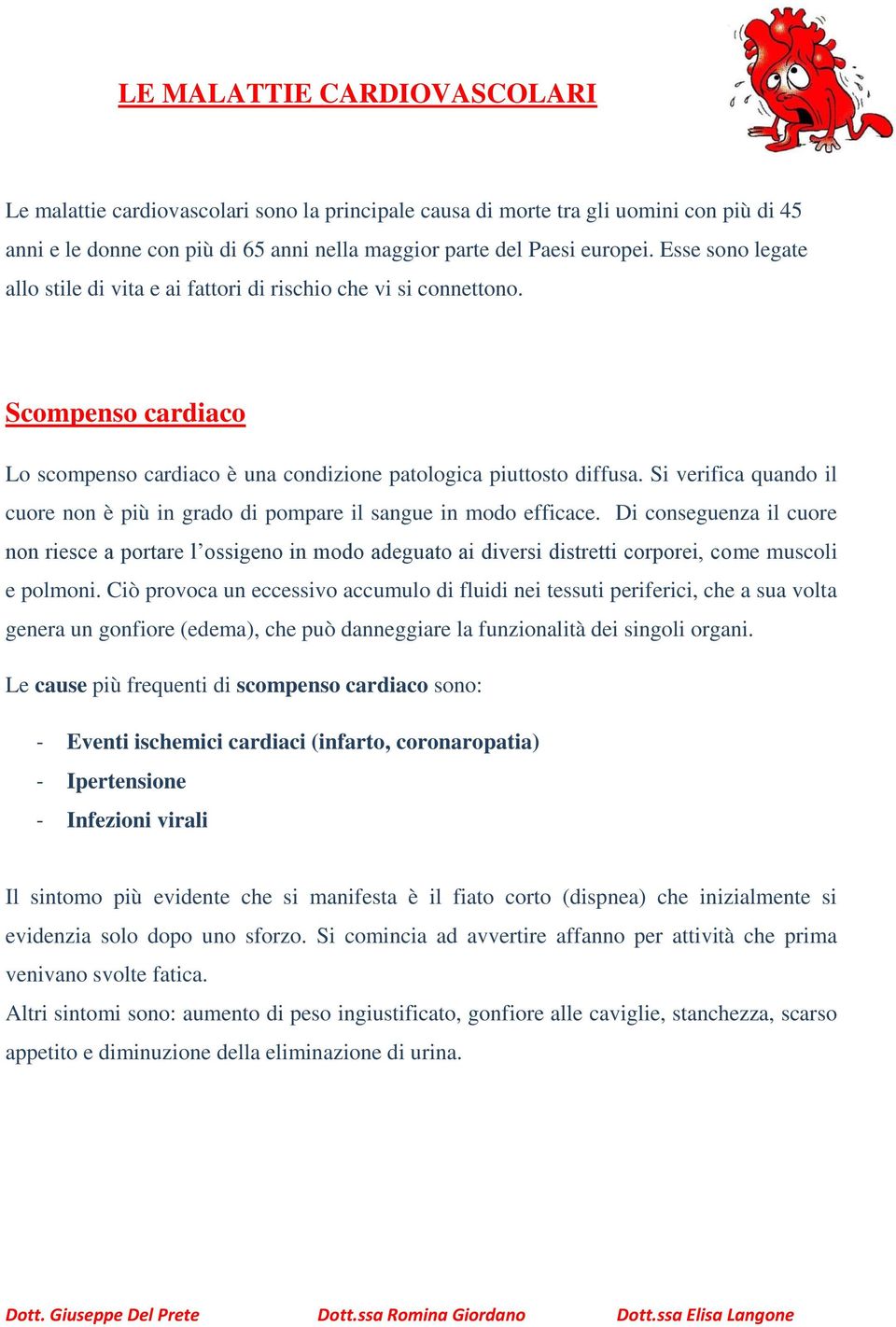 Si verifica quando il cuore non è più in grado di pompare il sangue in modo efficace.