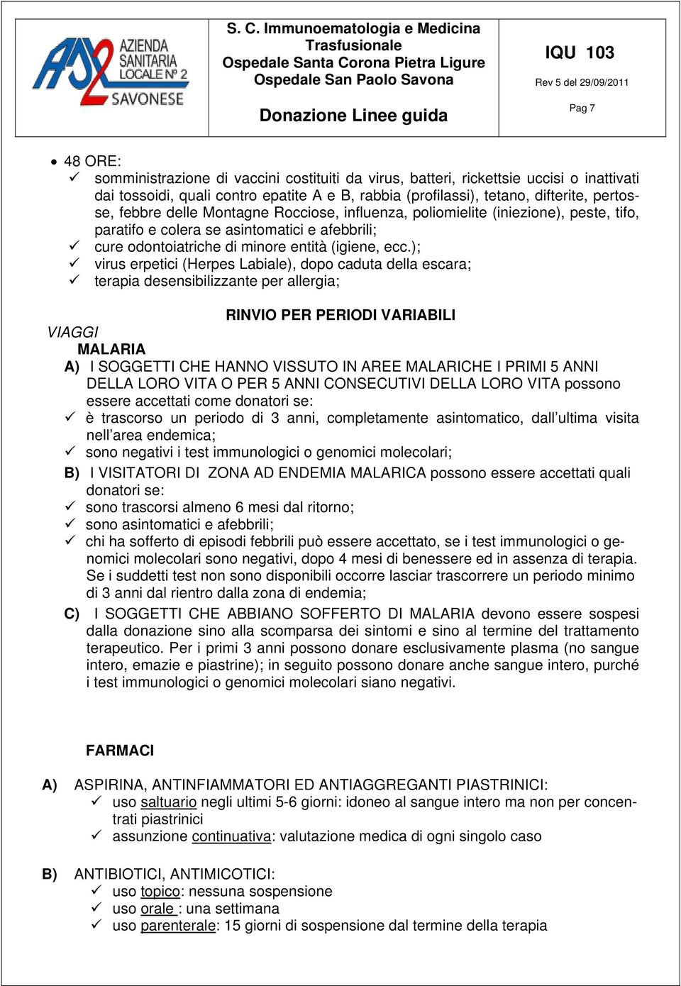 ); virus erpetici (Herpes Labiale), dopo caduta della escara; terapia desensibilizzante per allergia; RINVIO PER PERIODI VARIABILI VIAGGI MALARIA A) I SOGGETTI CHE HANNO VISSUTO IN AREE MALARICHE I