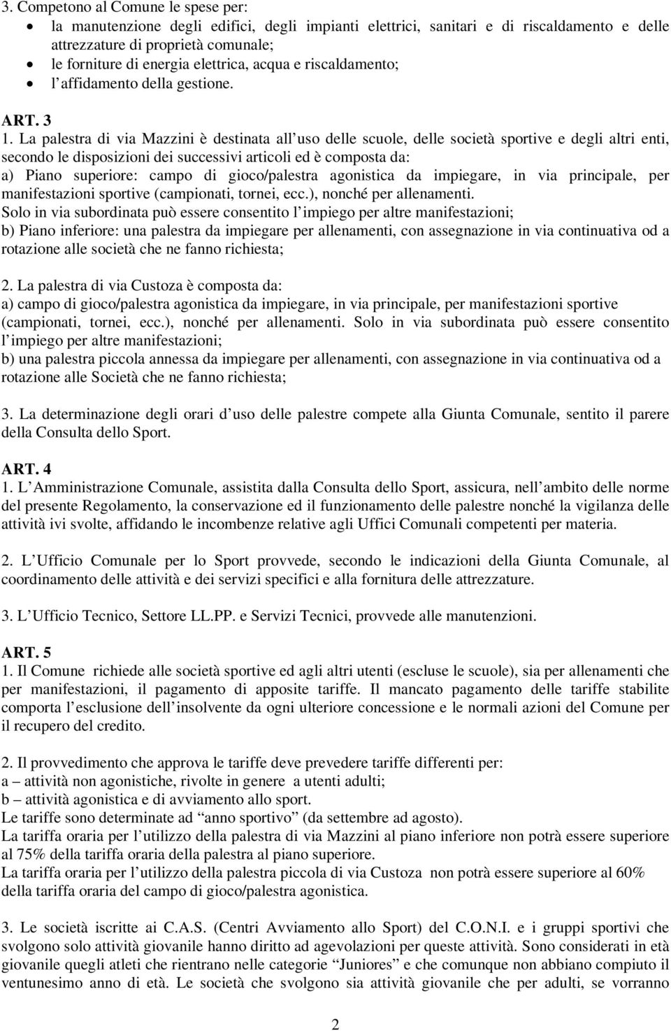 La palestra di via Mazzini è destinata all uso delle scuole, delle società sportive e degli altri enti, secondo le disposizioni dei successivi articoli ed è composta da: a) Piano superiore: campo di