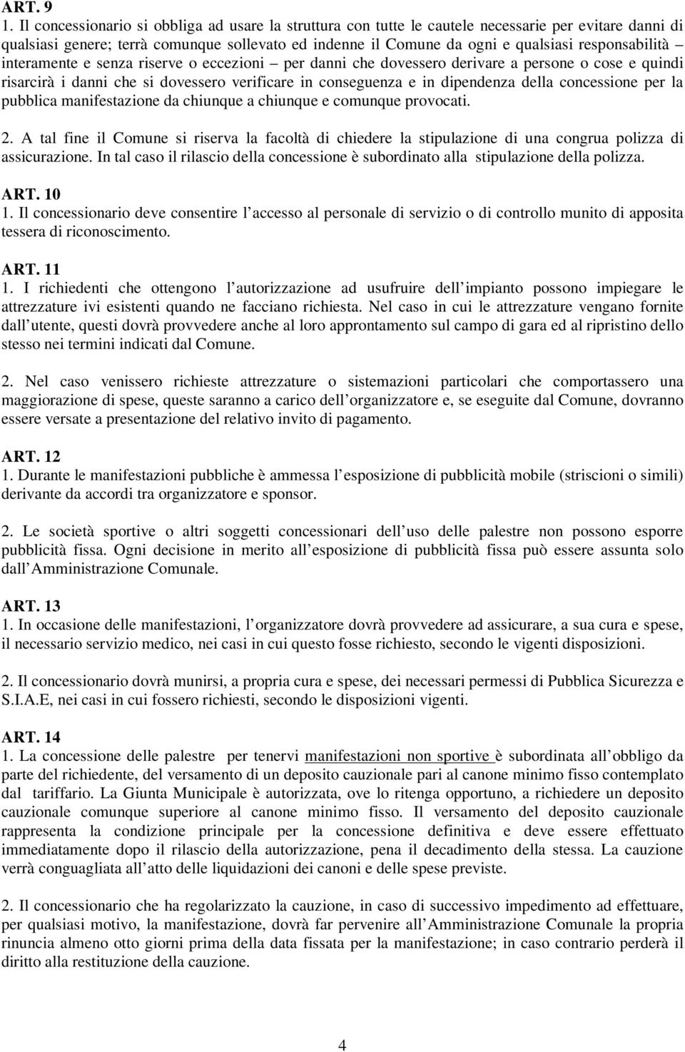 responsabilità interamente e senza riserve o eccezioni per danni che dovessero derivare a persone o cose e quindi risarcirà i danni che si dovessero verificare in conseguenza e in dipendenza della