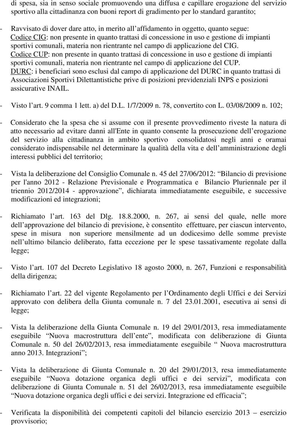 campo di applicazione del CIG. Codice CUP: non presente in quanto trattasi di concessione in uso e gestione di impianti sportivi comunali, materia non rientrante nel campo di applicazione del CUP.