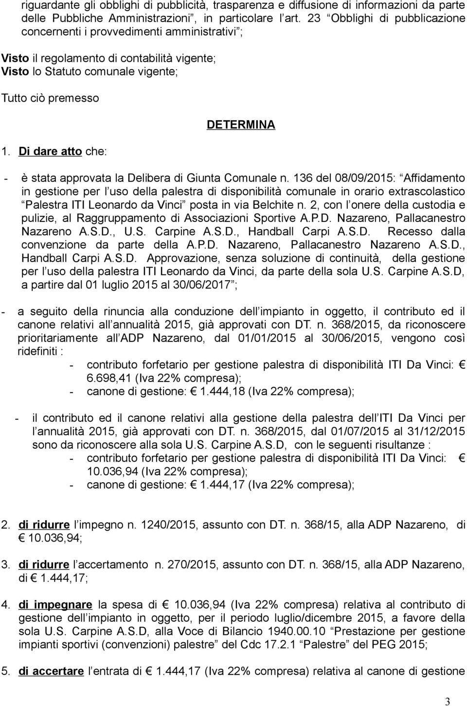 Di dare atto che: DETERMINA - è stata approvata la Delibera di Giunta Comunale n.