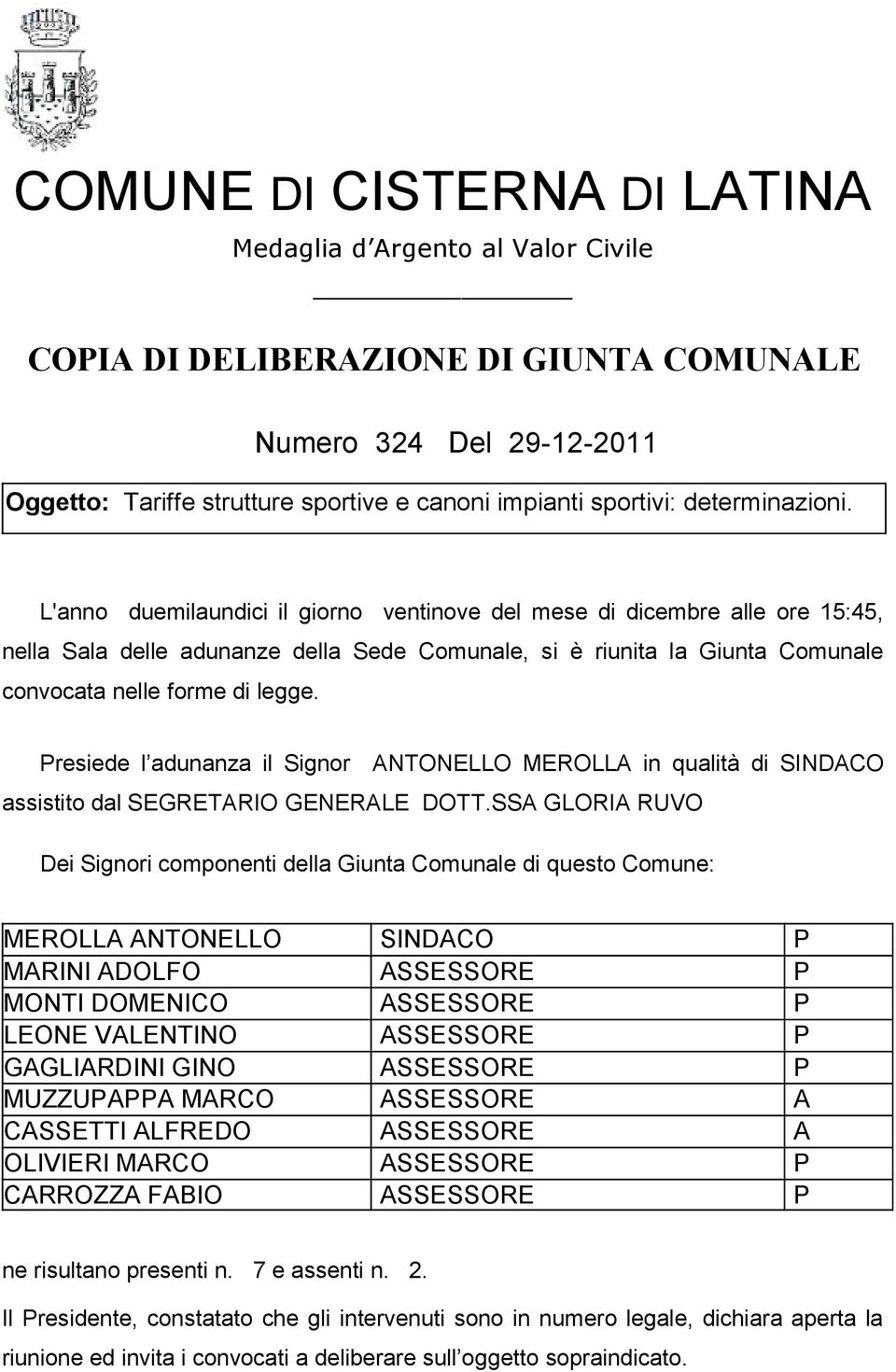 L'anno duemilaundici il giorno ventinove del mese di dicembre alle ore 15:45, nella Sala delle adunanze della Sede Comunale, si è riunita la Giunta Comunale convocata nelle forme di legge.