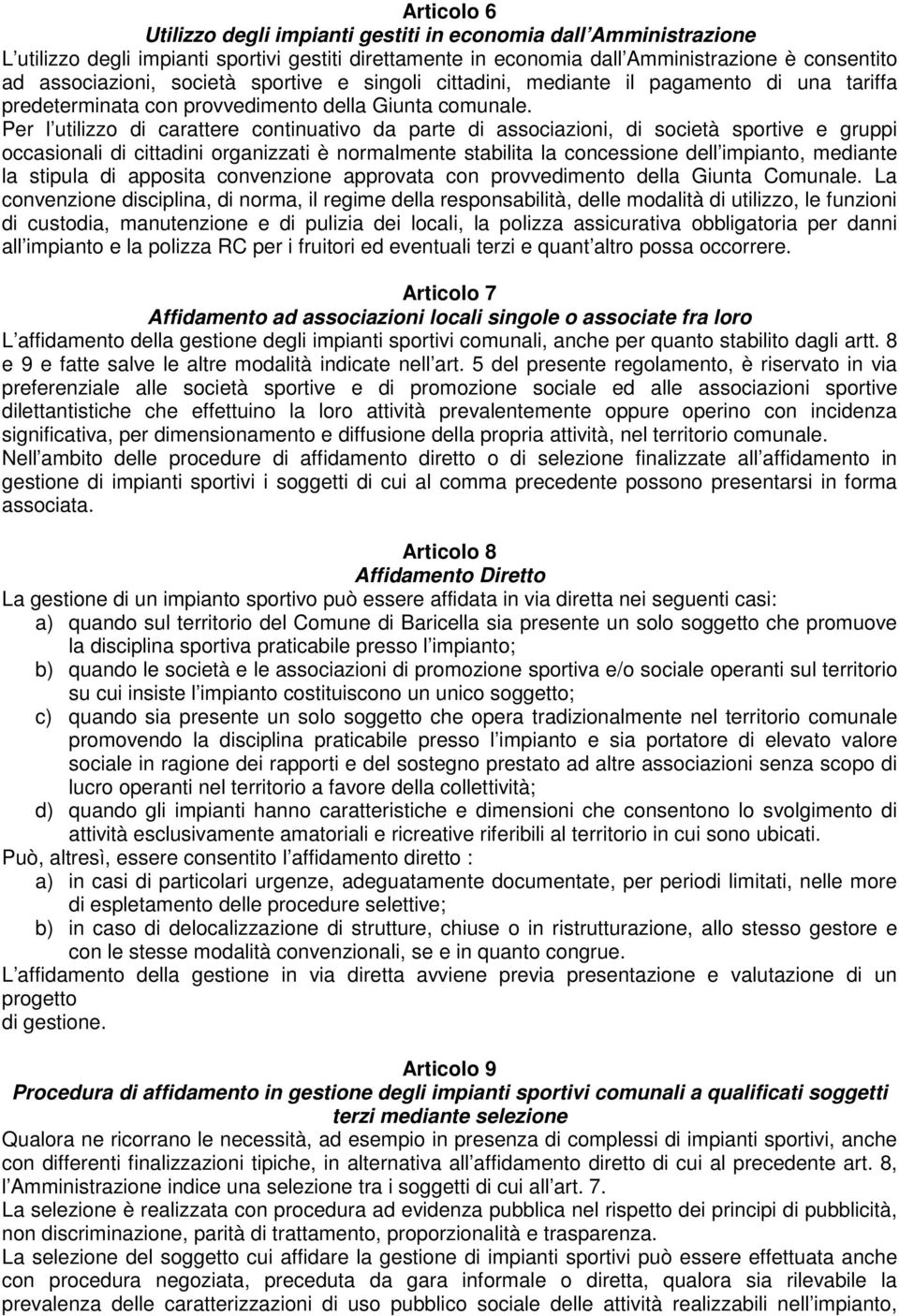 Per l utilizzo di carattere continuativo da parte di associazioni, di società sportive e gruppi occasionali di cittadini organizzati è normalmente stabilita la concessione dell impianto, mediante la